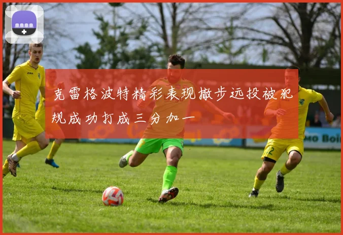克雷格波特精彩表现撤步远投被犯规成功打成三分加一